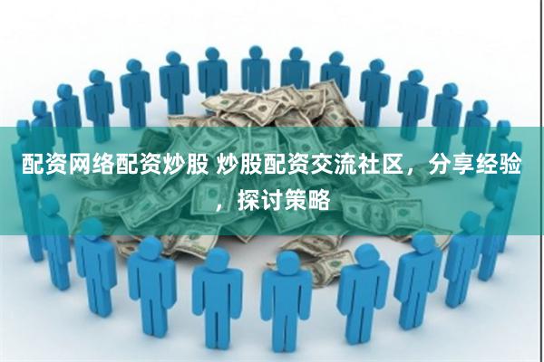 配资网络配资炒股 炒股配资交流社区，分享经验，探讨策略