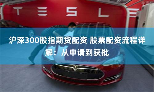 沪深300股指期货配资 股票配资流程详解：从申请到获批