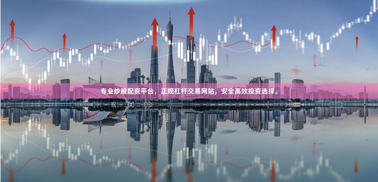 专业炒股配资平台，正规杠杆交易网站，安全高效投资选择。