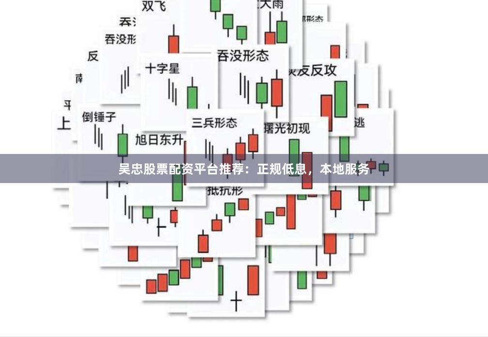 吴忠股票配资平台推荐:正规低息,本地服务