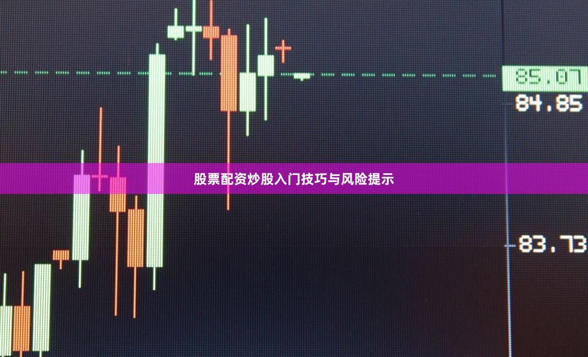 股票配资炒股入门技巧与风险提示