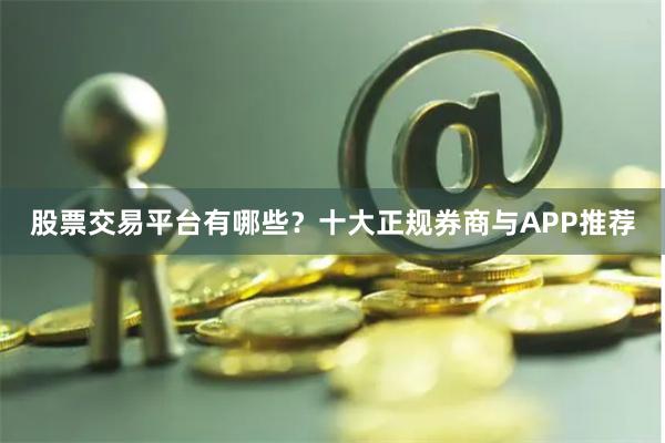 股票交易平台有哪些？十大正规券商与APP推荐