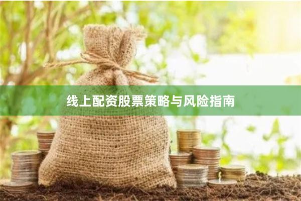 线上配资股票策略与风险指南