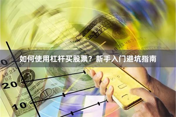 如何使用杠杆买股票？新手入门避坑指南